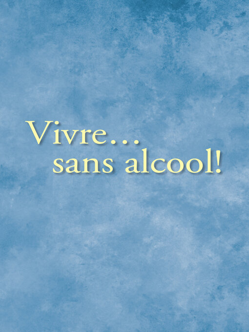 Title details for Vivre... sans alcool! by Alcoholics Anonymous World Services, Inc. - Available